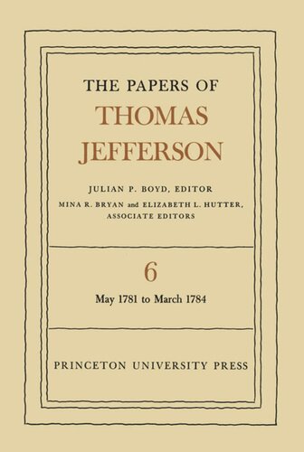 Papers of Thomas Jefferson. Volume 6 The Papers of Thomas Jefferson, Volume 6: May 1781 to March 1784