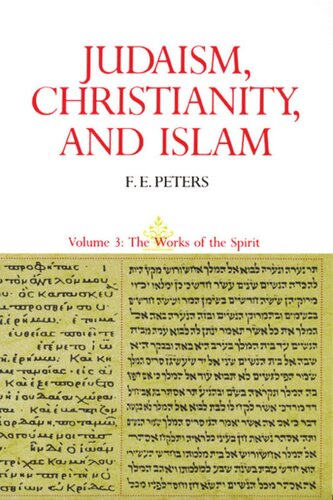 Judaism, Christianity, and Islam: The Classical Texts and Their Interpretation, Volume III: The Works of the Spirit