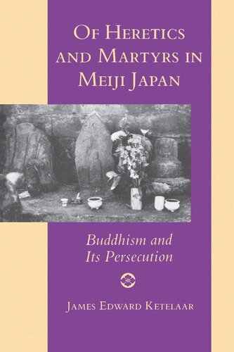 Of Heretics and Martyrs in Meiji Japan: Buddhism and Its Persecution