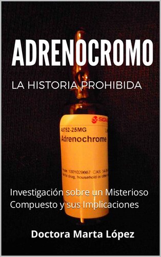 El Adrenocromo Revelado: Investigación sobre un Misterioso Compuesto y sus Implicaciones (Spanish Edition)