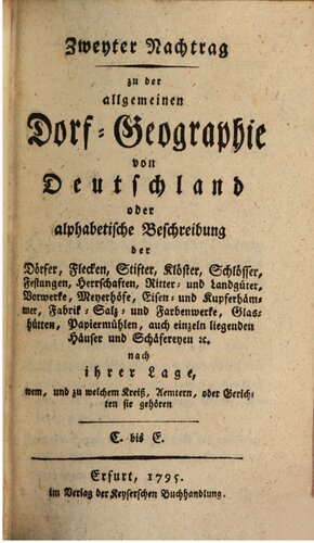 Zweyter Nachtrag zu der Allgemeinen Dorf-Geographie von Deutschland oder alphabetische Beschreibung der Dörfer, Flecken, Stifte, ... / C bis E