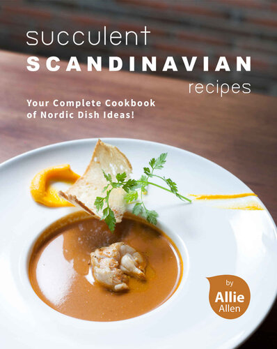 Succulent Scandinavian Recipes: Your Complete Cookbook of Nordic Dish Ideas