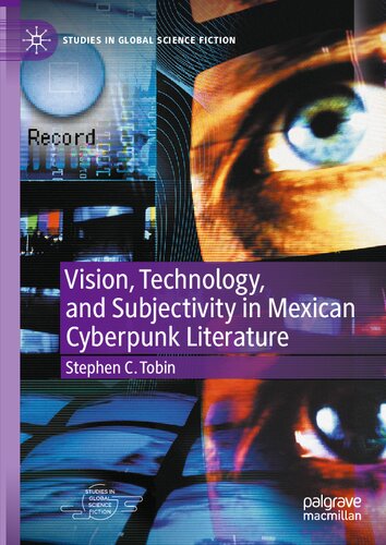 Vision, Technology, And Subjectivity In Mexican Cyberpunk Literature