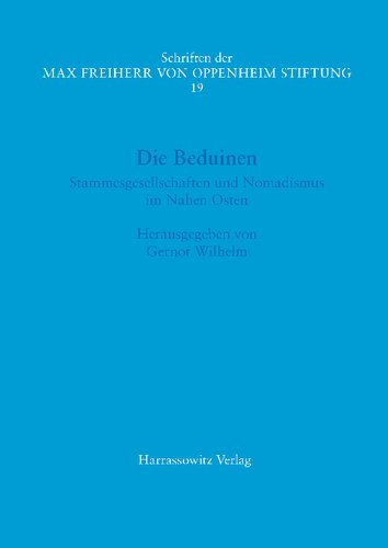 Die Beduinen: Stammesgesellschaften und Nomadismus im Nahen Osten. Akten des I. Symposiums der Max Freiherr von Oppenheim-Stiftung 17.–18. März 2016 im Rautenstrauch-Joest-Museum, Köln