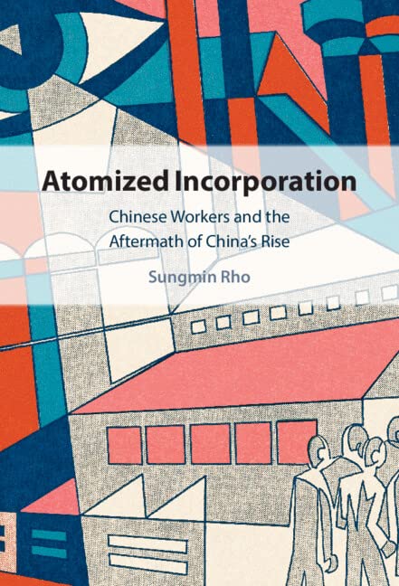Atomized Incorporation: Chinese Workers in the Aftermath of China's Rise