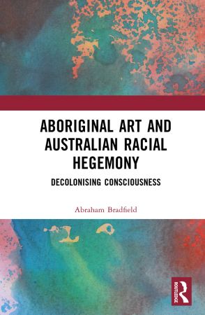 Aboriginal Art and Australian Racial Hegemony: Decolonising Consciousness