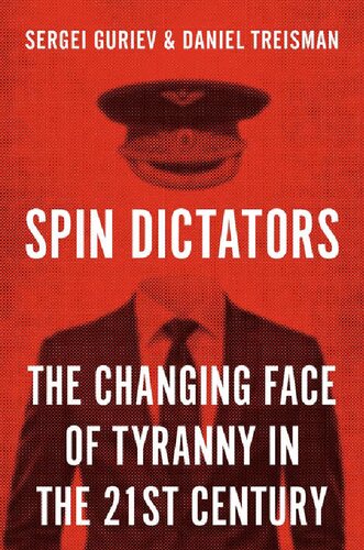 Spin Dictators: The Changing Face Of Tyranny In The 21st Century