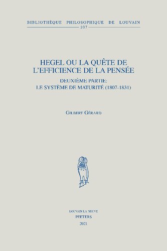 Hegel ou la quête de l'efficience de la pensée: Deuxième partie: le système de maturité (1807-1831) (Bibliotheque Philosophique De Louvain, 107)