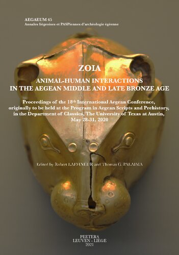 Zoia. Animal-Human Interactions in the Aegean Middle and Late Bronze Age: Proceedings of the 18th International Aegean Conference, originally to be ... at Austin, May 28-31, 2020 (Aegaeum, 45)