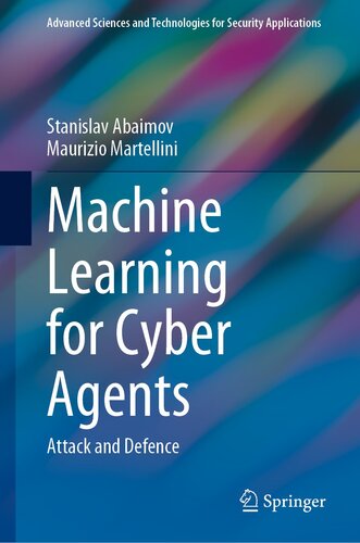 Machine Learning for Cyber Agents: Attack and Defence (Advanced Sciences and Technologies for Security Applications)