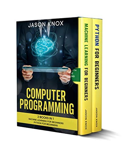 Computer Programming: 2 Books in 1: Machine Learning for Beginners + Python for Beginners