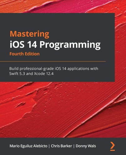 Mastering iOS 14 Programming: Build professional-grade iOS 14 applications with Swift 5.3 and Xcode 12.4, 4th Edition