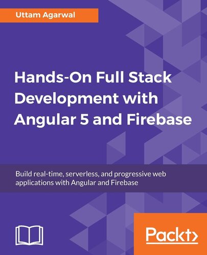 Hands-On Full Stack Development with Angular 5 and Firebase: Build real-time, serverless, and progressive web applications with Angular and Firebase
