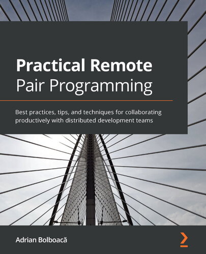 Practical Remote Pair Programming: Best practices, tips, and techniques for collaborating productively with distributed development teams