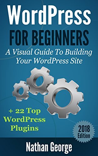 WordPress For Beginners: A Visual Guide To Building Your WordPress Site + 22 Top WordPress Plugins