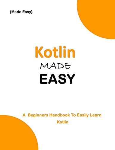KOTLIN MADE EASY: A beginner's Handbook to easily Learn KOTLIN (Programming Ebooks 24)