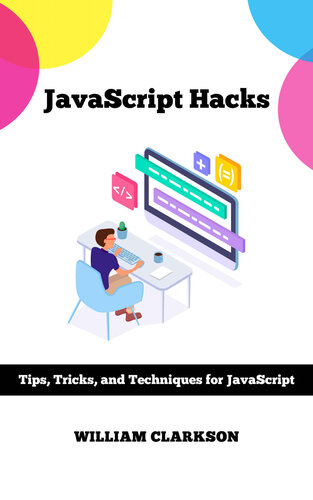 JavaScript Hacks: Tips, Tricks, and Techniques for JavaScript