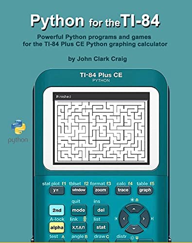 Python for the TI-84: Powerful Python programs and games for the TI-84 Plus CE Graphing Calculator (Practical and Fun Python Programming for Calculators Book 2)