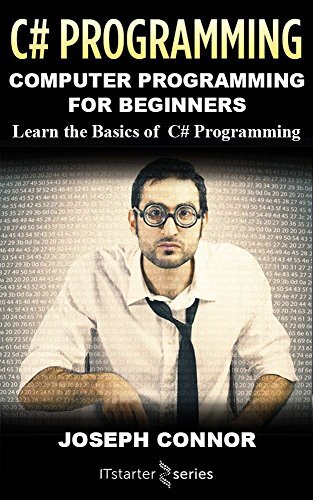 C#: Computer Programming For Beginners: Learn The Basics Of C Sharp Programming