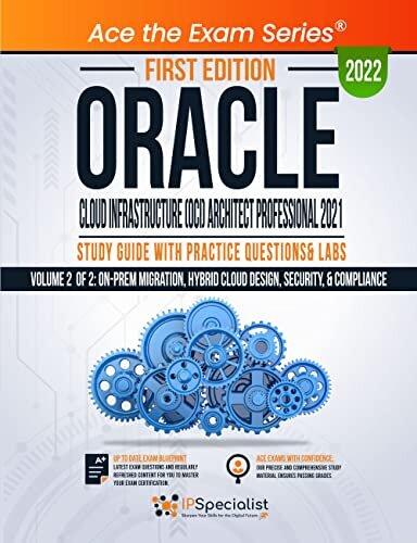 Oracle Cloud Infrastructure (OCI) Architect Professional 2021:Study Guide with Practice Questions & Labs-Volume 2 of 2:On-prem migration, hybrid cloud design, security, & compliance: 1st Edition-2022