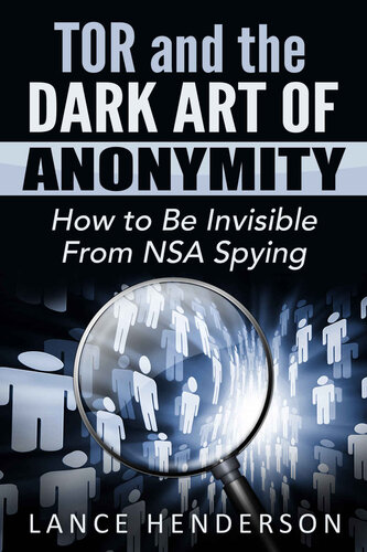 Tor and the Dark Art of Anonymity: How to Be Invisible from NSA Spying