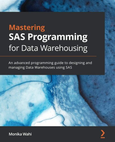Mastering SAS Programming for Data Warehousing: An advanced programming guide to designing and managing Data Warehouses using SAS