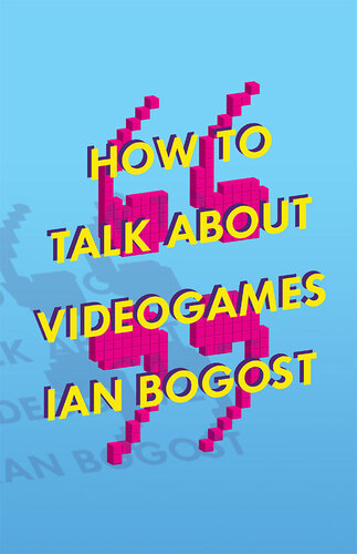 How to Talk about Videogames (Volume 47) (Electronic Mediations)