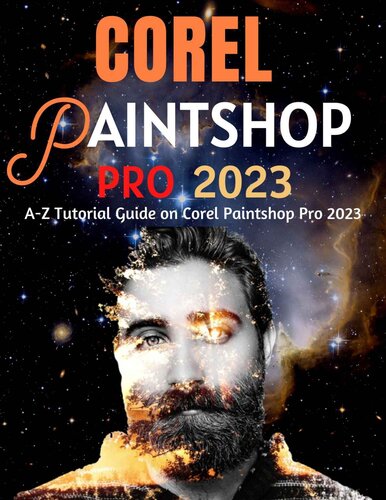 EVERYTHING COREL PAINTSHOP PRO 2023 FOR BEGINNERS & POWER USERS: A-Z Tutorial Guide on Corel Paintshop Pro 2023 (Professional Images/Graphics/Videos Editing Tutorial 2023 Book 3)
