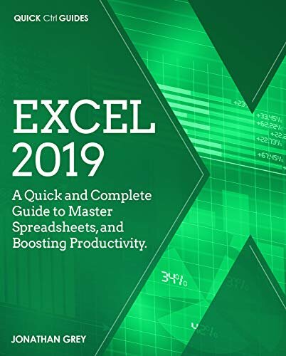 Excel 2019: A Quick and Complete Guide to Master Spreadsheets, and Boosting Productivity. (Quick Ctrl Guides Book 1)
