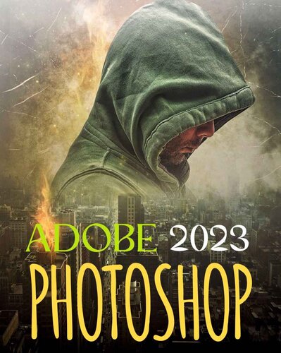 EVERYTHING ADOBE PHOTOSHOP 2023: Everything You need to Know to Master the Art of Creating & Editing Image and Video Using the Latest Tools and Techniques ... 2023 (Everything Photoshop 2023 Book 1)