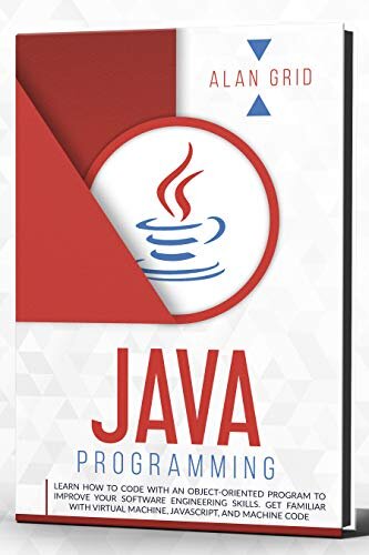 Java Programming: Learn How to Code with an Object-Oriented Program to Improve your Software Engineering Skills. Get Familiar with Virtual Machine, Javascript, ... and Machine Code (computer science Book 2)