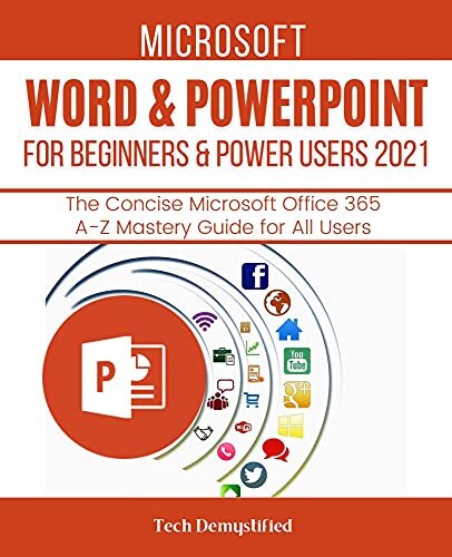 MICROSOFT WORD & POWERPOINT FOR BEGINNERS & POWER USERS 2021: The Concise Microsoft Word & PowerPoint A-Z Mastery Guide for All Users