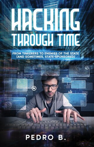 HACKING THROUGH TIME: From Tinkerers to Enemies of the State (and sometimes, State-Sponsored)