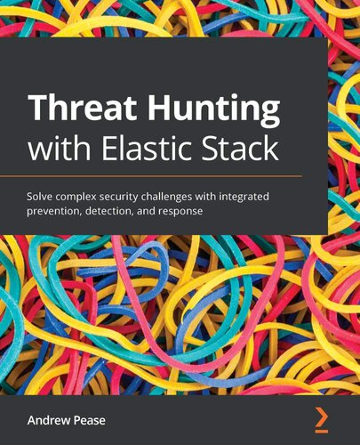 Threat Hunting with Elastic Stack: Solve complex security challenges with integrated prevention, detection, and response