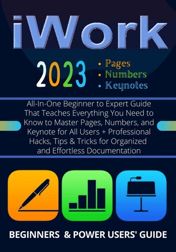 EVERYTHING iWork : All-In-One Beginner to Expert Guide That Teaches Everything You Need to Know to Master Pages, Numbers, and Keynote for All Users + Hacks, Tips & Tricks for Organized and Effortless