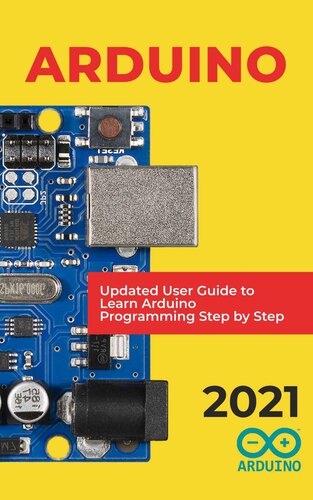 Arduino: 2021 Updated User Guide to Learn Arduino Programming Step by Step