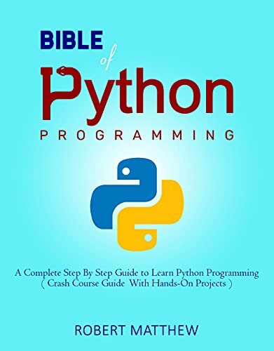 Bible of Python Programming: A Complete Step By Step Guide to Learn Python Programming ( Crash Course With Hands-On Projects ) (Programming Bucket)