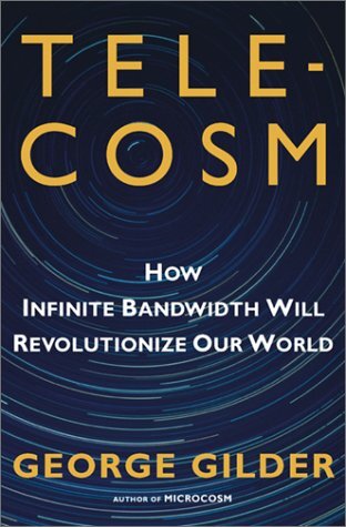 Telecosm: How Infinite Bandwidth Will Revolutionize Our World