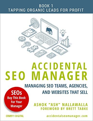 Accidental SEO Manager: Managing SEO Teams, Agencies, and Websites that Sell (Tapping Organic Leads for Profit Book 1)