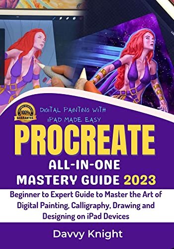 PROCREATE ALL-IN-ONE MASTERY GUIDE: Beginner to Expert Guide to Master the Art of Digital Painting, Calligraphy, Drawing and Designing on iPad Devices