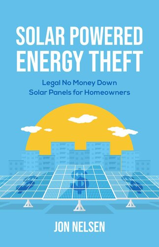 Solar Powered Energy Theft: Legal No Money Down Solar Panels for Homeowners (Solar Energy)