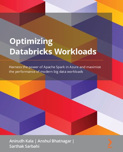 Optimizing Databricks Workloads: Harness the power of Apache Spark in Azure and maximize the performance of modern big data workloads