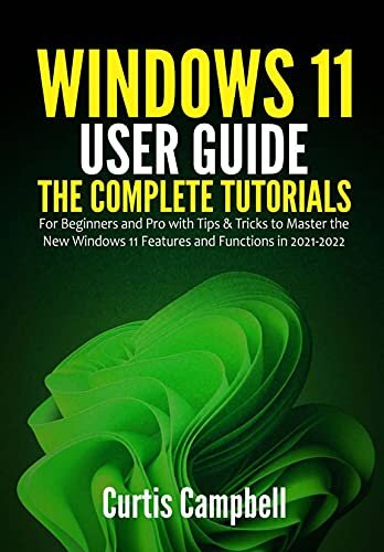 Windows 11 User Guide: The Complete Tutorials for Beginners and Pro with Tips & Tricks to Master the New Windows 11 Features and Functions in 2021-2022