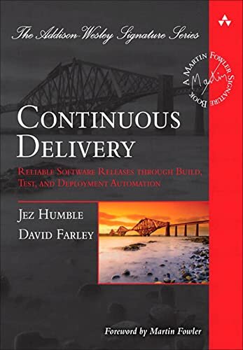 Continuous Delivery: Reliable Software Releases through Build, Test, and Deployment Automation (Addison-Wesley Signature Series (Fowler))