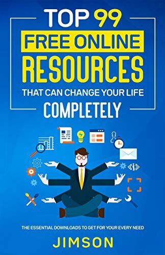 Top 99 Free Online Resources That Can Change Your Life Completely: The Essential Downloads to Get for Your Every Need