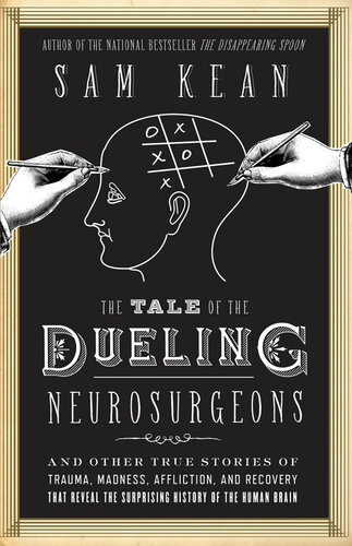 The Tale of the Dueling Neurosurgeons: The History of The Human Brain as Revealed by True Stories of Trauma, Madness, and Recovery