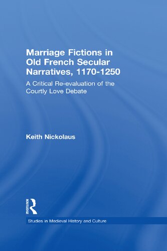 Marriage Fictions in Old French Secular Narratives, 1170-1250: A Critical Re-Evaluation of the Courtly Love Debate