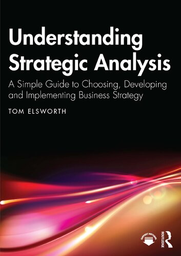 Understanding Strategic Analysis: A Simple Guide to Choosing, Developing and Implementing Business Strategy