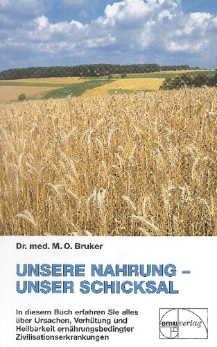 Unsere Nahrung - unser Schicksal: Alles über Ursachen, Verhütung und Heilbarkeit ernährungsbedingter Zivilisationskrankheiten