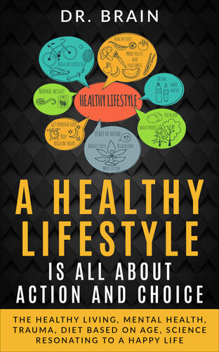 A Healthy Lifestyle Is All About Action and Choice: The Healthy Living, Mental Health, Trauma, Diet Based on Age, Science Resonating to a Happy Life
